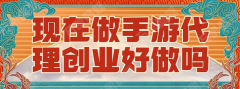 現在做手游代理創業晚不晚？